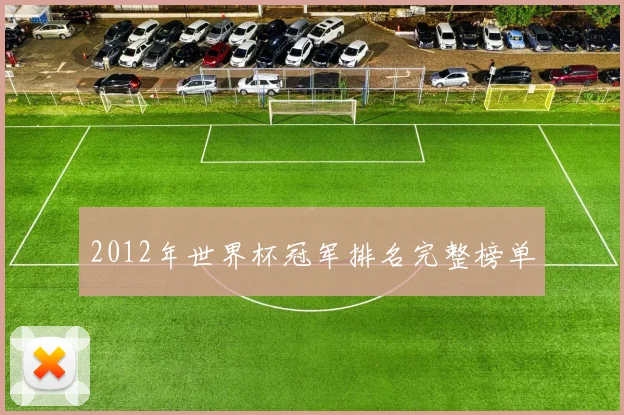 2012年世界杯冠军排名完整榜单