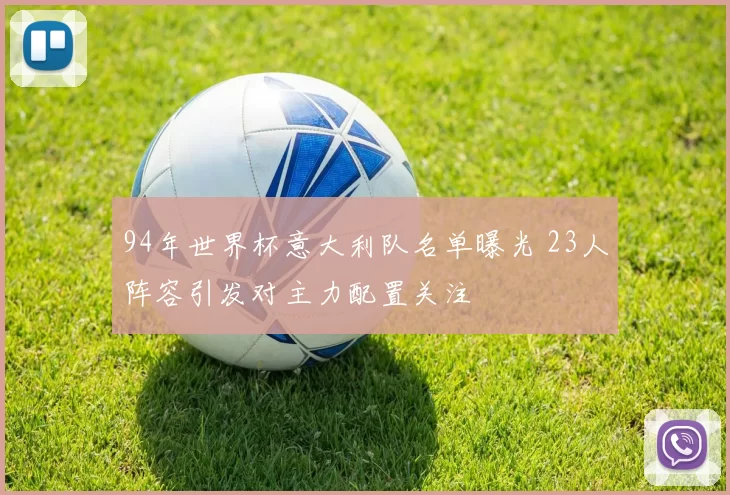 94年世界杯意大利队名单曝光 23人阵容引发对主力配置关注
