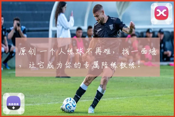 原创 一个人练球不再难，找一面墙，让它成为你的专属陪练教练！